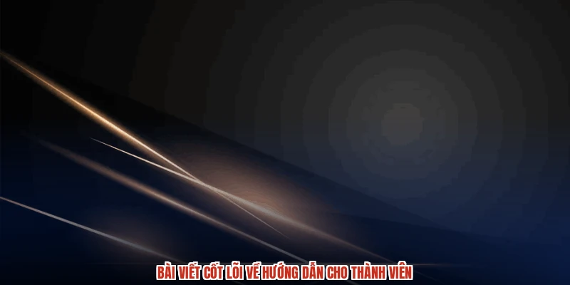 Bài viết cốt lõi về hướng dẫn cho thành viên