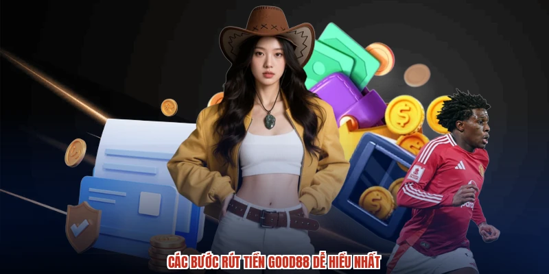 Các bước rút tiền GOOD88 dễ hiểu nhất