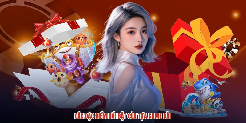 Các đặc điểm nổi bật của tựa game bài