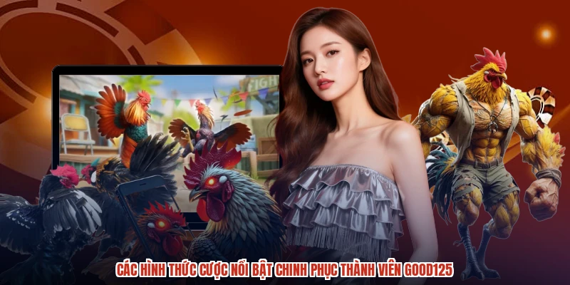 Các hình thức cược nổi bật chinh phục thành viên GOOD125
