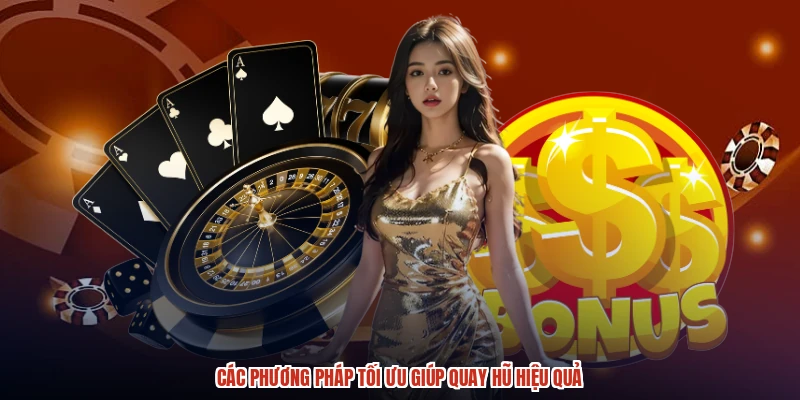 Các phương pháp tối ưu giúp quay hũ hiệu quả
