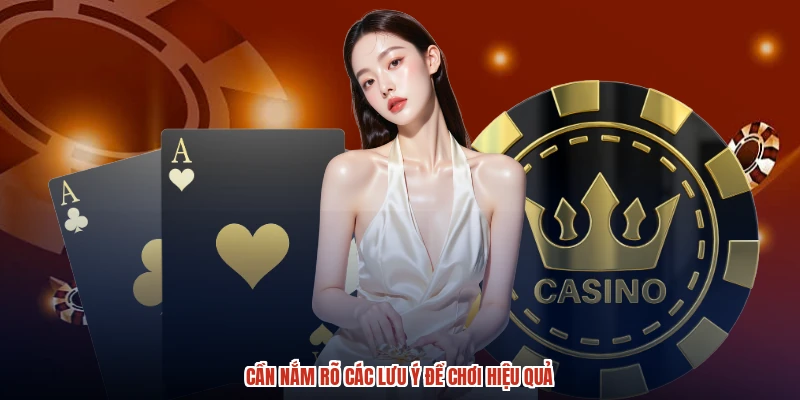 Cần nắm rõ các lưu ý để chơi hiệu quả