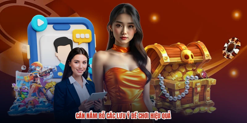 Cần nắm rõ các lưu ý để chơi hiệu quả