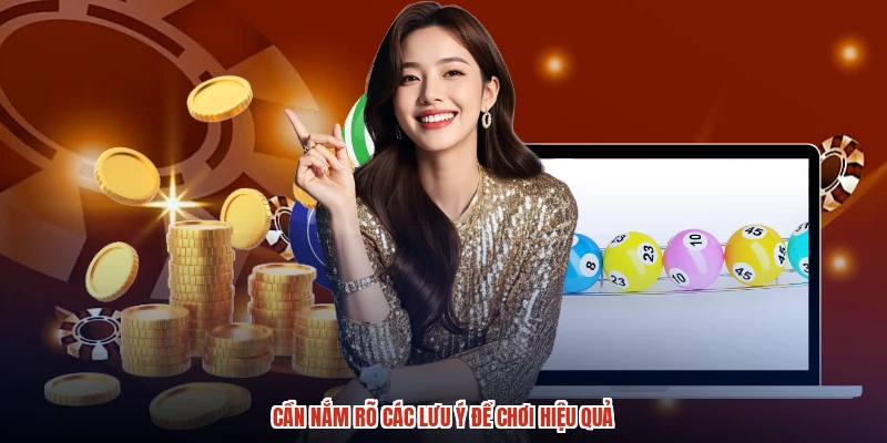 Cần nắm rõ các lưu ý để chơi hiệu quả