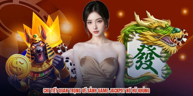 Chi tiết quan trọng về sảnh game jackpot nổ hũ khủng