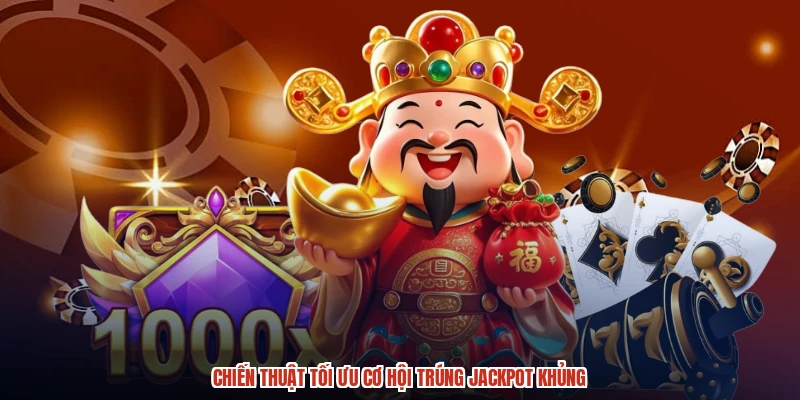 Chiến thuật tối ưu cơ hội trúng jackpot khủng