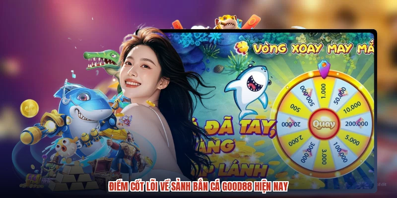 Điểm cốt lõi về sảnh bắn cá GOOD88 hiện nay