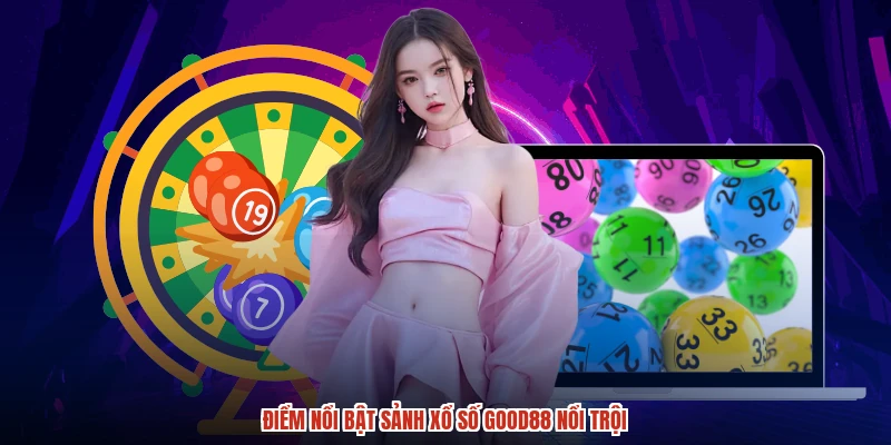 Điểm nổi bật sảnh xổ số GOOD88 nổi trội
