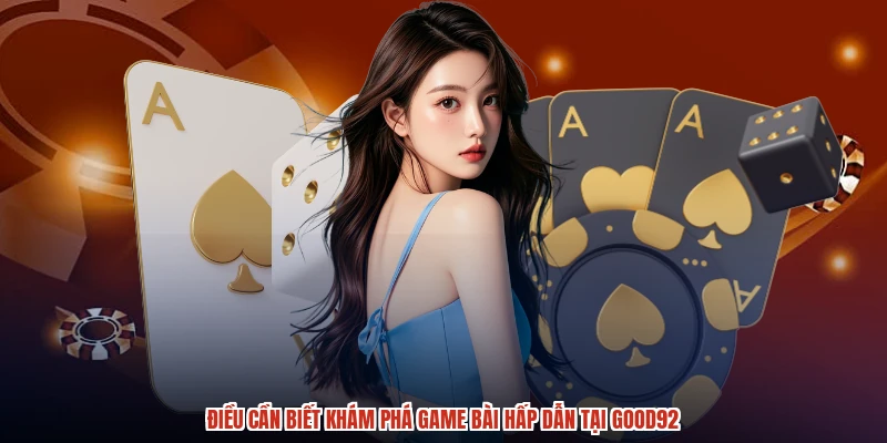 Điều cần biết khám phá game bài hấp dẫn tại GOOD92