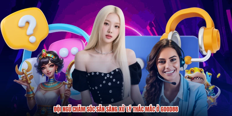 Đội ngũ chăm sóc sẵn sàng xử lý thắc mắc ở GOOD88 Đội ngũ chăm sóc sẵn sàng xử lý thắc mắc ở GOOD88