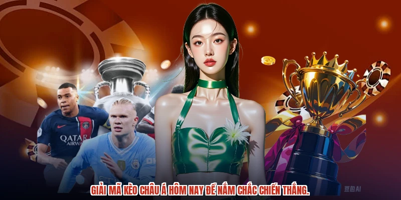 Giải mã kèo Châu Á hôm nay để nắm chắc chiến thắng.