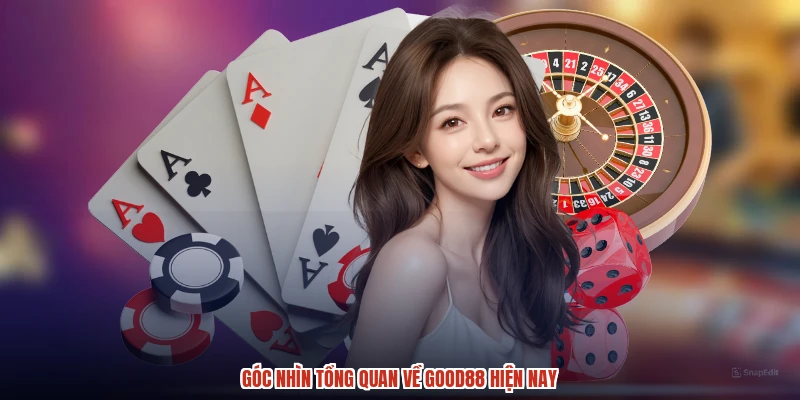 Góc nhìn tổng quan về GOOD88 hiện nay