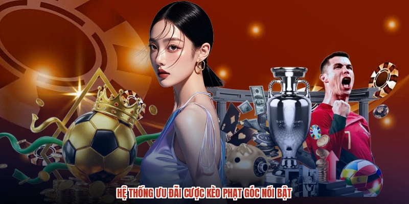 Hệ thống ưu đãi cược kèo phạt góc nổi bật