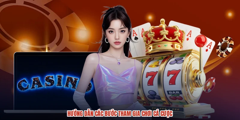 Hướng dẫn các bước tham gia chơi cá cược