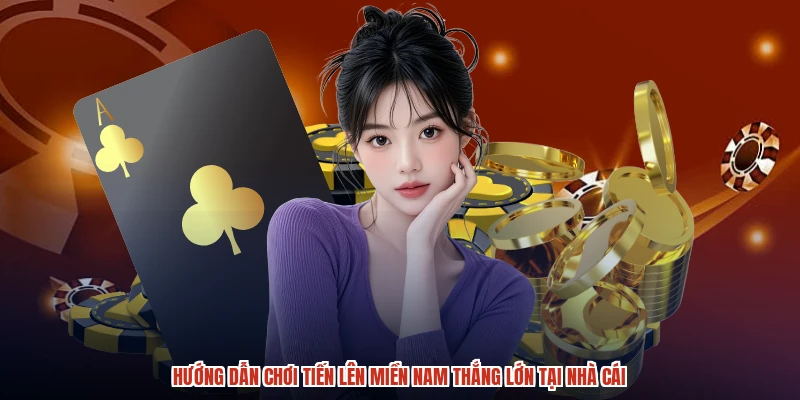 Hướng Dẫn Chơi Tiến Lên Miền Nam Thắng Lớn Tại Nhà Cái