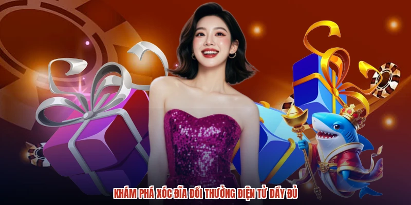 Khám phá xóc đĩa đổi thưởng điện tử đầy đủ