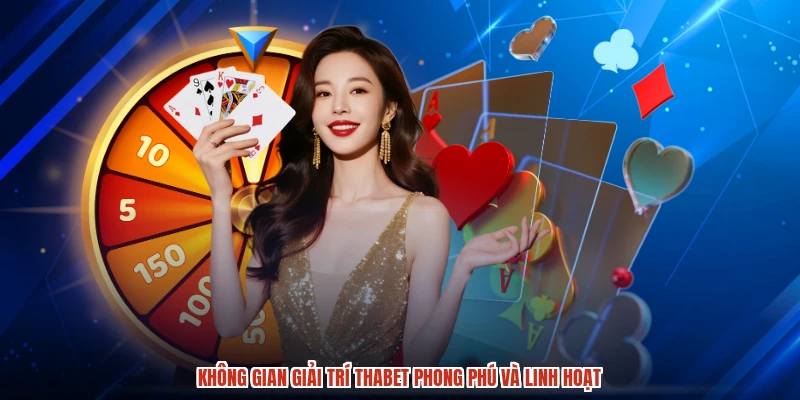 Không gian giải trí THABET phong phú và linh hoạt