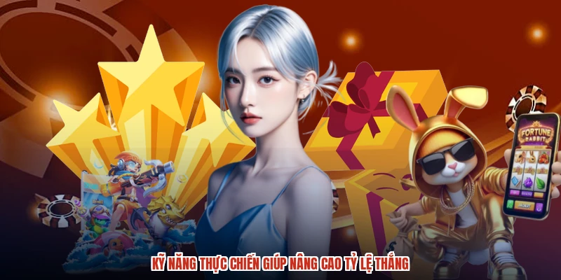 Kỹ năng thực chiến giúp nâng cao tỷ lệ thắng