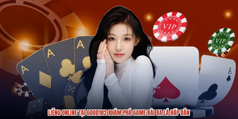 Liêng Online Tại GOOD102 Khám Phá Game Bài Ba Lá Hấp Dẫn