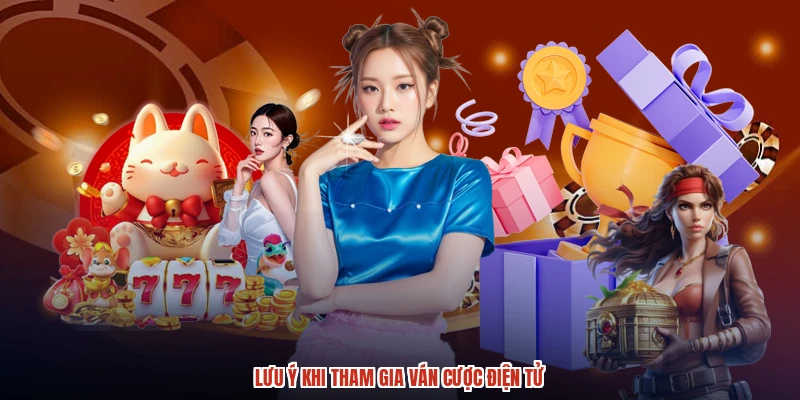 Lưu ý khi tham gia ván cược điện tử