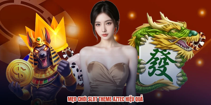 Mẹo chơi slot theme aztec hiệu quả