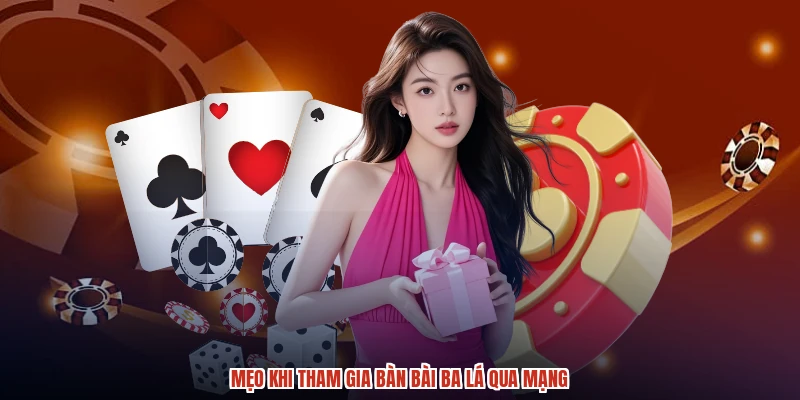 Mẹo khi tham gia bàn bài ba lá qua mạng