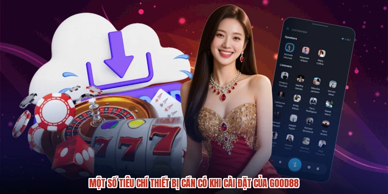 Một số tiêu chí thiết bị cần có khi cài đặt của GOOD88