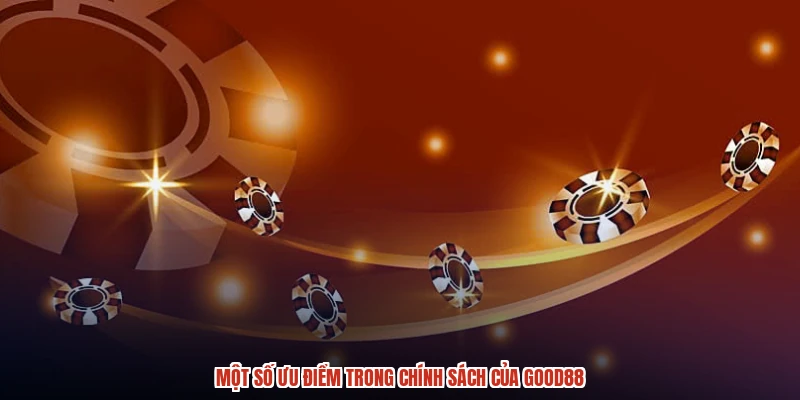 Một số ưu điểm trong chính sách của GOOD88