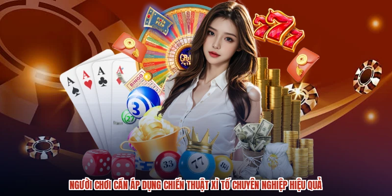 Người chơi cần áp dụng chiến thuật xì tố chuyên nghiệp hiệu quả