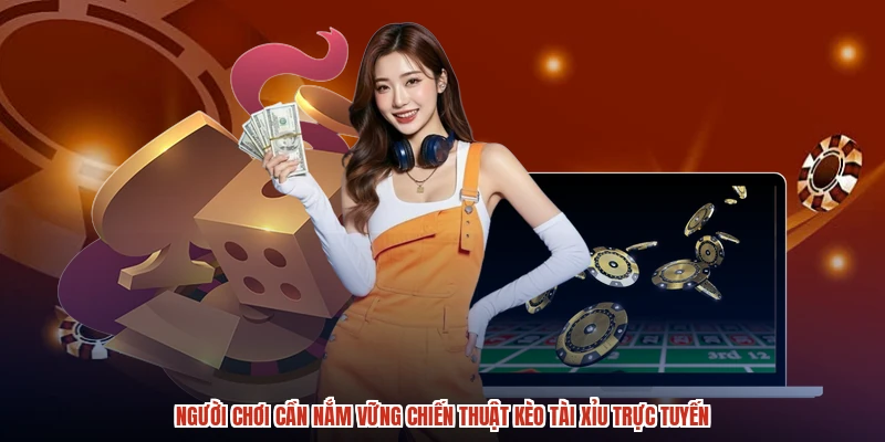 Người chơi cần nắm vững chiến thuật kèo tài xỉu trực tuyến