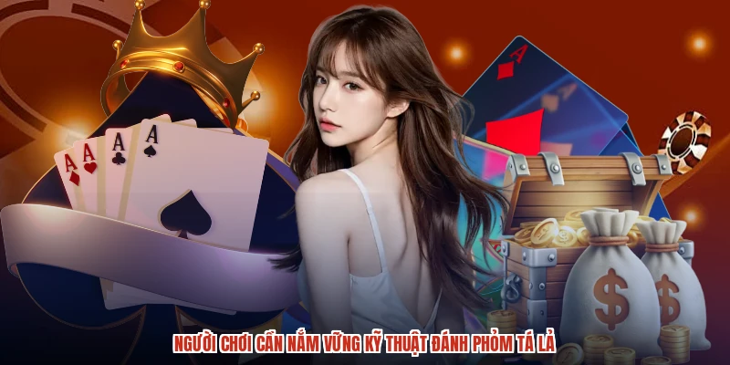 Người chơi cần nắm vững kỹ thuật đánh phỏm tá lả