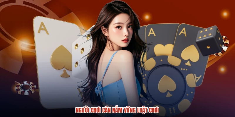 Người chơi cần nắm vững luật chơi
