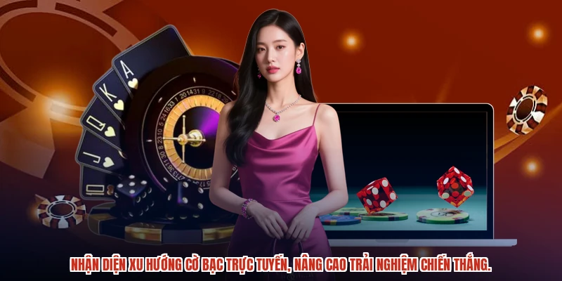Nhận diện xu hướng cờ bạc trực tuyến, nâng cao trải nghiệm chiến thắng.