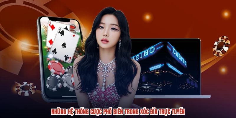 Những hệ thống cược phổ biến trong xóc đĩa trực tuyến