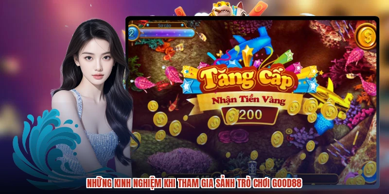 Những kinh nghiệm khi tham gia sảnh trò chơi GOOD88