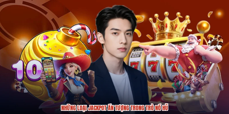 Những loại jackpot ấn tượng trong trò nổ hũ