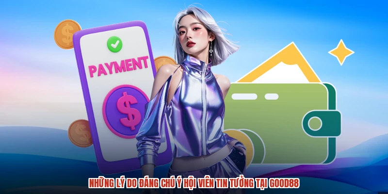 Những lý do đáng chú ý hội viên tin tưởng tại GOOD88