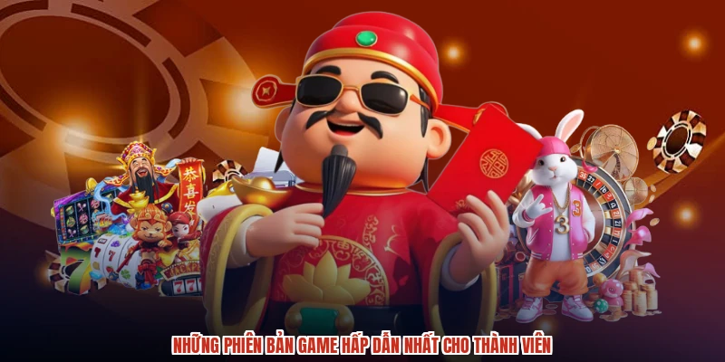 Những phiên bản game hấp dẫn nhất cho thành viên