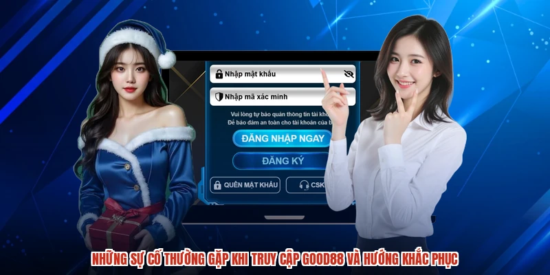 Những sự cố thường gặp khi truy cập GOOD88 và hướng khắc phục