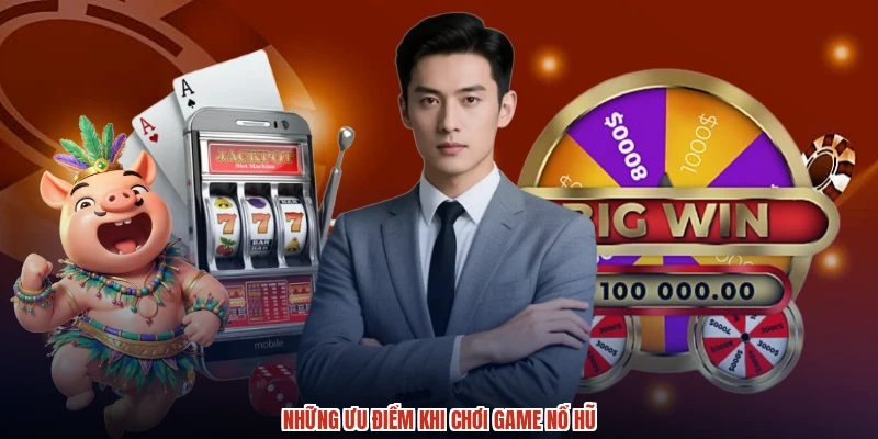 Những ưu điểm khi chơi game nổ hũ