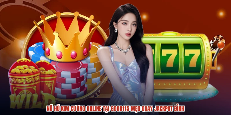 Nổ Hũ Kim Cương Online Tại GOOD115 Mẹo Quay Jackpot Đỉnh