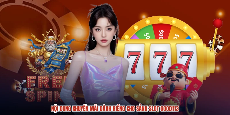 Nội dung khuyến mãi dành riêng cho sảnh slot GOOD113