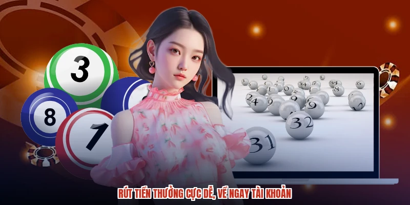 Rút tiền thưởng cực dễ, về ngay tài khoản