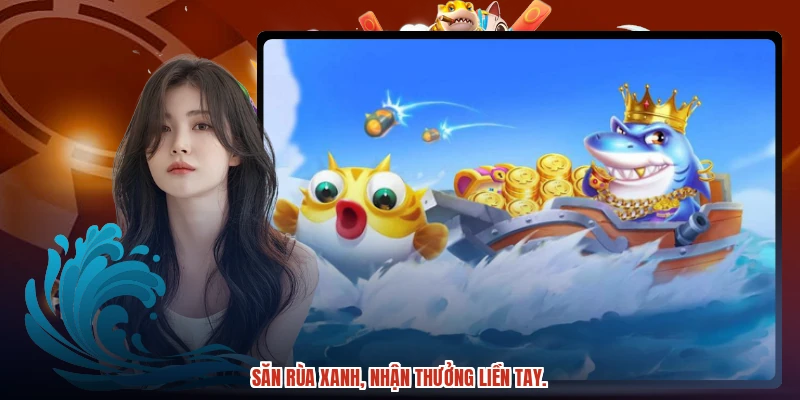 Săn rùa xanh, nhận thưởng liền tay.