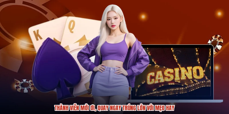 Thành viên mới ơi, quay ngay trúng lớn với mẹo hay
