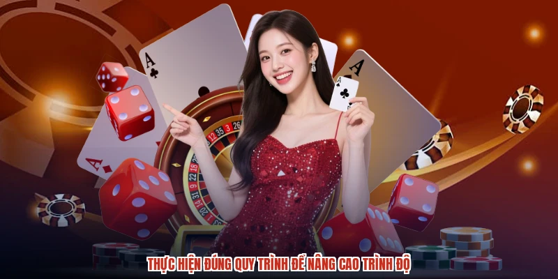 Thực hiện đúng quy trình để nâng cao trình độ