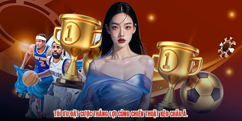 Tối ưu đặt cược thắng lợi cùng chiến thuật kèo Châu Á.