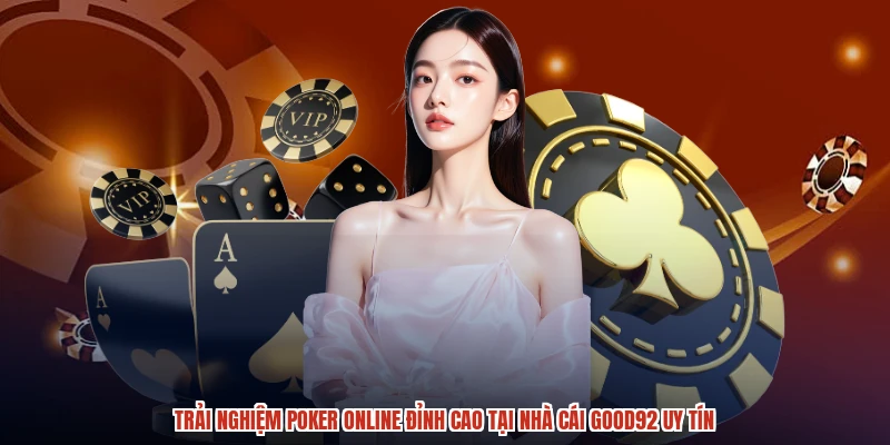 Trải Nghiệm Poker Online Đỉnh Cao Tại Nhà Cái GOOD92 Uy Tín