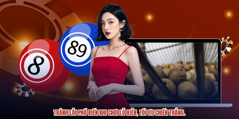 Tránh lỗi phổ biến khi chơi lô xiên, tối ưu chiến thắng.