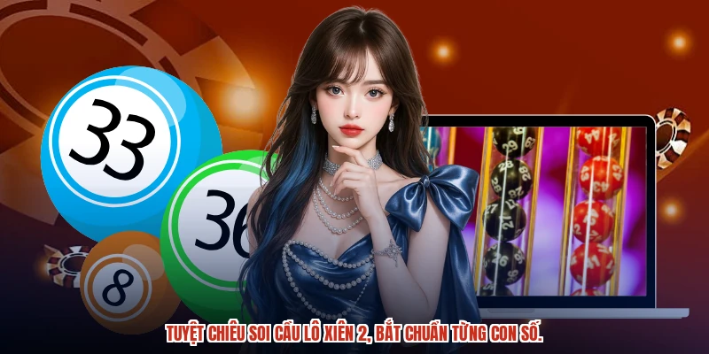 Tuyệt chiêu soi cầu lô xiên 2, bắt chuẩn từng con số.